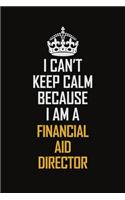 I Can't Keep Calm Because I Am A Financial Aid Director