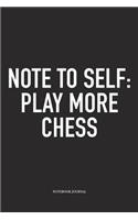 Note to Self: Play More Chess: A 6x9 Inch Matte Softcover Notebook Diary with 120 Blank Lined Pages and a Funny Sports and Strategy Board Gaming Cover Slogan
