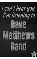 I can't hear you, I'm listening to Dave Matthews Band creative writing lined journal: Promoting band fandom and music creativity through journaling...one day at a time(871 Bands)