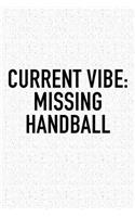 Current Vibe: Missing Handball: A 6x9 Inch Matte Softcover Diary Notebook With 120 Blank Lined Pages And A Funny Sports Fanatic Cover Slogan