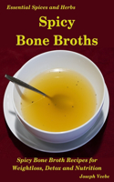 Spicy Bone Broths: Healing with Spices and Herbs: Easy bone broth recipes