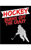 Hockey Burns Off the Crazy: Hockey Lover Composition Notebook or Journal - Wide Ruled 7.5 x 9.25