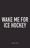 Wake Me For Ice Hockey: A 6x9 Inch Matte Softcover Notebook Diary With 120 Blank Lined Pages And A Funny Skating Sports Fanatic Cover Slogan