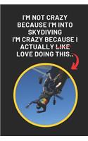 I'm Not Crazy Because I'm Into Skydiving I'm Crazy Because I Actually Love Doing This: Skydiving Novelty Lined Notebook Journal Perfect Gift Item