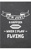 I'm Just A Happier Person When I Play Flying