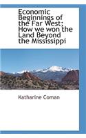 Economic Beginnings of the Far West; How We Won the Land Beyond the Mississippi