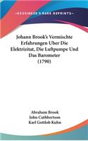 Johann Brook's Vermischte Erfahrungen Uber Die Elektrizitat, Die Luftpumpe Und Das Barometer (1790)