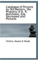 Catalogue of Pictures by Old Masters, the Property of K. R. Murchison, Esq.