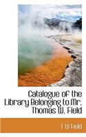 Catalogue of the Library Belonging to Mr. Thomas W. Field