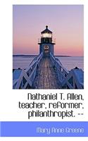 Nathaniel T. Allen, Teacher, Reformer, Philanthropist. --