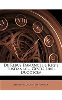 De Rebus Emmanuelis Regis Lusitaniæ ... Gestis Libri Duodecim