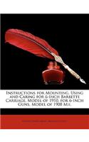 Instructions for Mounting, Using and Caring for 6-Inch Barbette Carriage, Model of 1910, for 6-Inch Guns, Model of 1908 MII.