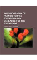 Autobiography of Francis Torrey Townsend and Genealogy of the Townsends: (English)