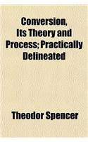 Conversion, Its Theory and Process; Practically Delineated: (English)