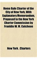 Home Rule Charter of the City of New York, with Explanatory Memorandum, Proposed to the New York Charter Commission by Franklin W. M. Cutcheon