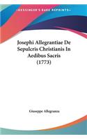 Josephi Allegrantiae de Sepulcris Christianis in Aedibus Sacris (1773)