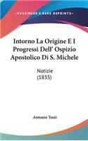 Intorno La Origine E I Progressi Dell' Ospizio Apostolico Di S. Michele: Notizie (1835)
