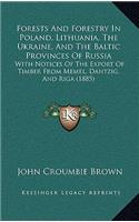 Forests and Forestry in Poland, Lithuania, the Ukraine, and the Baltic Provinces of Russia: With Notices of the Export of Timber from Memel, Dantzig, and Riga (1885)