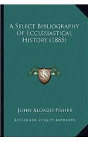 A Select Bibliography Of Ecclesiastical History (1885)