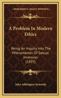 A Problem In Modern Ethics: Being An Inquiry Into The Phenomenon Of Sexual Inversion (1895)