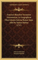 Francisco Blanchini Veronensis Astronomicae, Ac Geographicae Observationes Selectae Romae Atque Alibi Per Italiam Habitae (1737)
