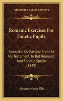 Romanic Exercises For Fonetic Pupilz: Consistin Ov Pasejez From Ae Nu Testament, In Bot Romanic And Fonetic Spelin (1849)(English)