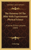 The Harmony Of The Bible With Experimental Physical Science