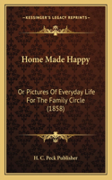 Home Made Happy: Or Pictures Of Everyday Life For The Family Circle (1858)