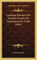 Catalogue Raisonne Des Echinides Fossiles Du Departement de L'Aube (1865)