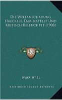 Die Weltanschauung Haeckels, Dargestellt Und Kritisch Beleuchtet (1908)
