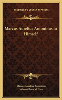 Marcus Aurelius Antoninus to Himself