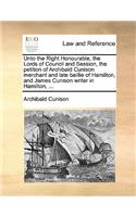 Unto the Right Honourable, the Lords of Council and Session, the Petition of Archibald Cunison Merchant and Late Baillie of Hamilton, and James Cunison Writer in Hamilton, ...