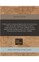 Certaine Considerations Touching the Better Pacification and Edification of the Church of England Dedicated to His Most Excellent Maiestie. (1604)