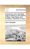 Answers for John Campbell, writer in Stirling, to the petition of Mess. Haig, Daes, and Company, merchants in Alloa.