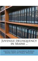 Juvenile Delinquency in Maine ..