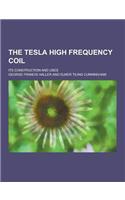 The Tesla High Frequency Coil; Its Construction and Uses: (English)
