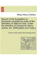 Record of the Expedition to Abyssinia compiled by order of the Secretary of State for War. Under the direction of Colonel Sir Henry James, etc. [With plates and maps.] Vol. I.