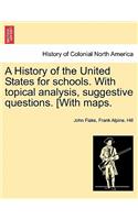 History of the United States for Schools. with Topical Analysis, Suggestive Questions. [With Maps.