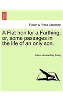 A Flat Iron for a Farthing; Or, Some Passages in the Life of an Only Son.: (English)