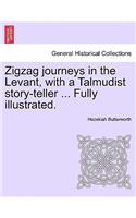 Zigzag Journeys in the Levant, with a Talmudist Story-Teller ... Fully Illustrated.: (English)