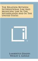 The Relation Between International Law and Municipal Law in the Netherlands and in the United States