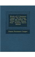 Works of J. Fenimore Cooper: The Sea Lions. Afloat and Ashore. the Water Witch. Volume Four