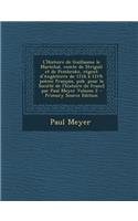 L'Histoire de Guillaume Le Marechal, Comte de Striguil Et de Pembroke, Regent D'Angleterre de 1216 a 1219; Poeme Francais, Pub. Pour La Societe de L'h