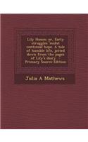 Lily Huson; Or, Early Struggles 'Midst Continual Hope. a Tale of Humble Life, Jotted Down from the Pages of Lily's Diary - Primary Source Edition