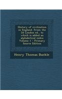 History of Civilization in England. from the 2D London Ed., to Which Is Added an Alphabetical Index Volume 1