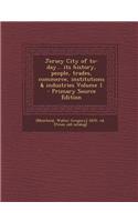 Jersey City of To-Day... Its History, People, Trades, Commerce, Institutions & Industries Volume 1 - Primary Source Edition