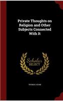 Private Thoughts on Religion and Other Subjects Connected with It