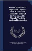 A Guide To Mount St. Sepulchre; Together With A Few Facts About The Order Of St. Francis And Its Work In The Holy Land And In America