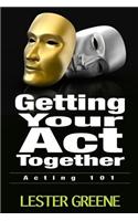 Getting Your Act Together - Acting 101
