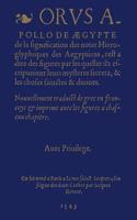 De La Signification Des Notes Hieroglyphiques Des Aegyptiens, C'est-a-Dire Des Figures Par Lesquelles Ilz Escripvoient Leurs Mysteres Secretz, Et Les Choses Sainctes & Divines. Nouvellement Traduit De Grec En Francoys Et Imprime Avec Les Figures